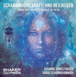 Schamanische Kraft- und Heilreisen von Fauser,  Susanne Agnes, Schirmohammadi,  Abbas