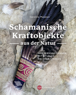 Schamanische Kraftobjekte aus der Natur von Maxelon,  Caroline