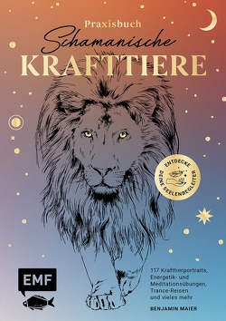 Praxisbuch Schamanische Krafttiere – Entdecke deine Seelenbegleiter von Maier,  Benjamin