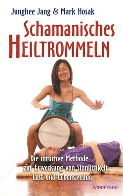 Schamanisches Heiltrommeln von Hosak,  Mark, Jang,  Junghee