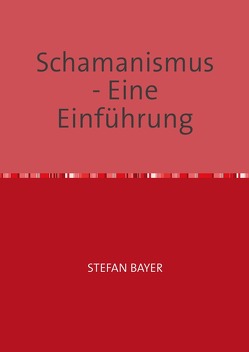 SCHAMANISMUS Eine Einführung von Bayer,  Stefan