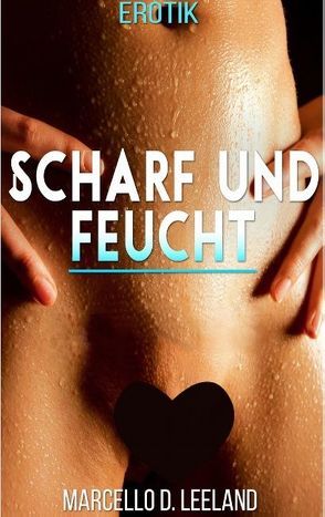 Scharf und feucht von Leeland,  Marcello D.