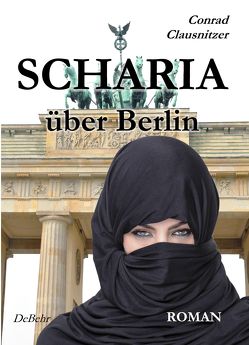 SCHARIA über Berlin – ROMAN von Clausnitzer,  Conrad, DeBehr,  Verlag