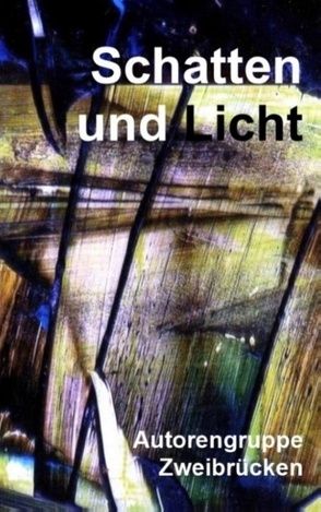 Schatten und Licht von Autorengruppe Zweibrücken, Barner,  Konrad, Dillinger,  Michael, Franke,  Barbara, Kimmel,  Annette, Klee,  Karin, Nitschke,  Gundela, Ohler,  Wolfgang, Rinsche,  Gerhard, Werner,  Heide