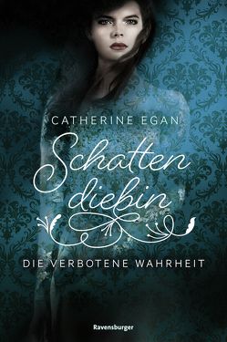 Schattendiebin, Band 2: Die verbotene Wahrheit von Diestelmeier,  Katharina, Egan,  Catherine