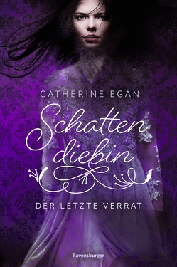 Schattendiebin, Band 3: Der letzte Verrat von Diestelmeier,  Katharina, Egan,  Catherine