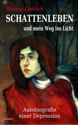 SCHATTENLEBEN und mein Weg ins Licht – Autobiografie einer Depression von Ledrich,  Renate