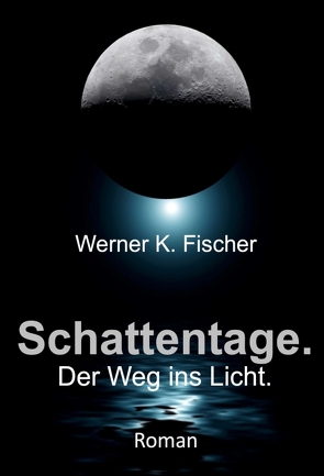 Schattentage – Der Weg ins Licht von Fischer,  Werner K.