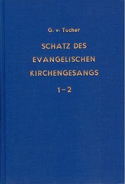 Schatz des evangelischen Kirchengesanges im ersten Jahrhundert der Reformation von Tucher,  Gottlieb von