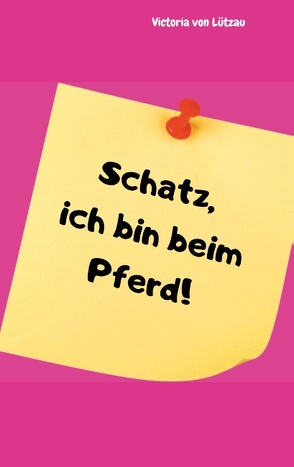 Schatz, ich bin beim Pferd! von von Lützau,  Victoria