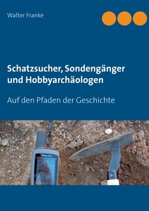 Schatzsucher, Sondengänger und Hobbyarchäologen von Franke,  Walter