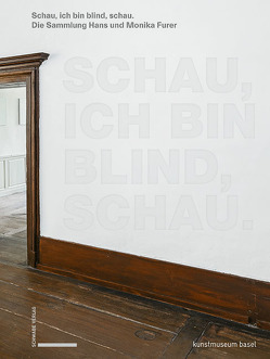 Schau, ich bin blind, schau von Baur,  Simon, Bühler,  Kathleen, Furer,  Hans, Furer,  Monika, Liebermann,  Valeria, Mack,  Gerhard, Pakesch,  Peter, Scheller,  Jörg, Schmidt,  Eva, Schwarz,  Dieter, Vogt,  Günther, Wesle,  Anna