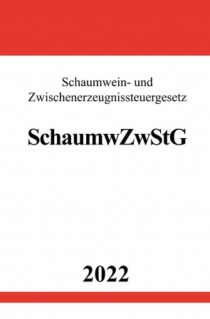 Schaumwein- und Zwischenerzeugnissteuergesetz SchaumwZwStG 2022 von Studier,  Ronny