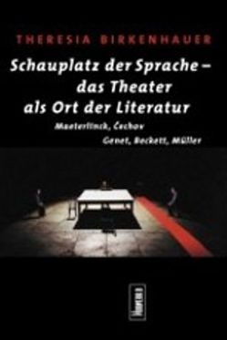 Schauplatz der Sprache – das Theater als Ort der Literatur von Birkenhauer,  Theresia