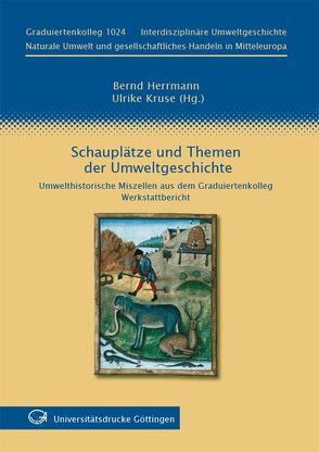 Schauplätze und Themen der Umweltgeschichte : Umwelthistorische Miszellen aus dem Graduiertenkolleg – Werkstattbericht von Herrmann,  Bernd, Kruse,  Ulrike