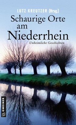 Schaurige Orte am Niederrhein von Bleeck,  Volker, Coelen,  Ina, Eßer,  Angela, Godazgar,  Peter, Kohl,  Erwin, Kreutzer,  Lutz, Küsters,  Arnold, Lange,  Kerstin, Profijt,  Jutta, Püttjer,  Kirsten, Rossié,  Michael, Stickelbroeck,  Klaus