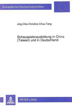 Schauspielerausbildung in China (Taiwan) und in Deutschland von Chou-Tang,  Jing-Chia