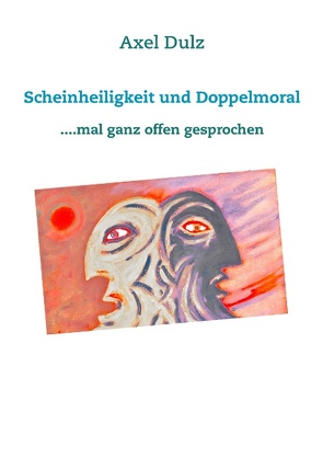 Scheinheiligkeit und Doppelmoral von Dulz,  Axel