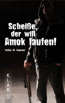 Scheiße, der will Amok laufen! von Degener,  Volker W