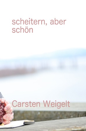 scheitern, aber schön von Weigelt,  Carsten