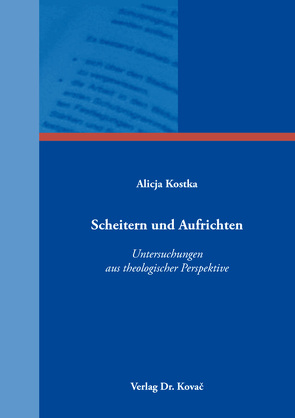 Scheitern und Aufrichten – Untersuchungen aus theologischer Perspektive von Kostka,  Alicja