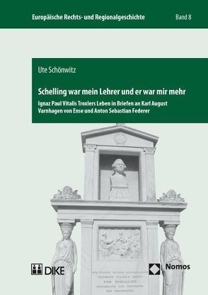 Schelling war mein Lehrer und er war mir mehr. Ignaz Paul Vitalis Troxlers Leben in Briefen an Karl August Varnhagen von Ense und Anton Sebastian Federer. von Schönwitz,  Ute