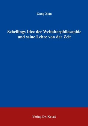 Schellings Idee der Weltalterphilosophie und seine Lehre von der Zeit von Xian,  Gang