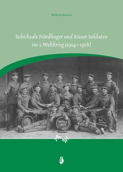 Schicksale Nördlinger und Rieser Soldaten im 1. Weltkrieg (1914–1918) von Sponsel,  Wilfried