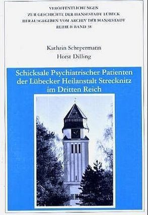 Schicksale psychiatrischer Patienten der Lübecker Heilanstalt Strecknitz im Dritten Reich von Dilling,  Horst, Schepermann,  Kathrin