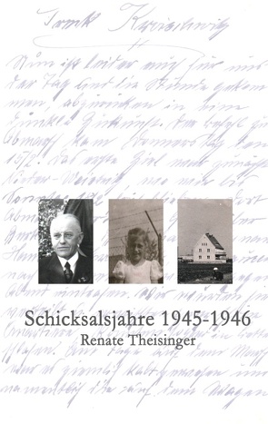 Schicksalsjahre 1945 – 1946 von Theisinger,  Renate