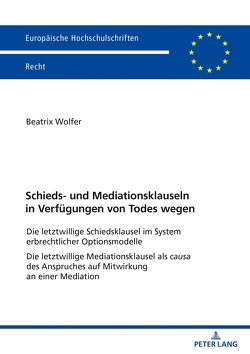 Schieds- und Mediationsklauseln in Verfügungen von Todes wegen von Wolfer,  Beatrix