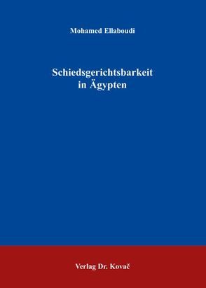 Schiedsgerichtsbarkeit in Ägypten von Ellaboudi,  Mohamed