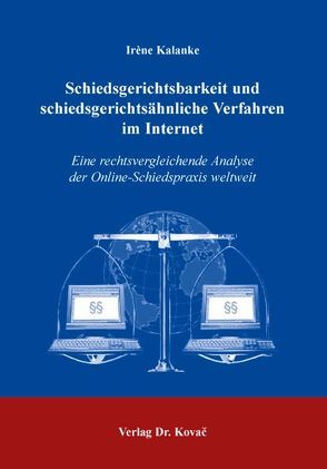 Schiedsgerichtsbarkeit und schiedsgerichtsähnliche Verfahren im Internet von Kalanke,  Irène