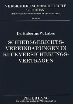 Schiedsgerichtsvereinbarungen in Rückversicherungsverträgen von Labes,  Hubertus W