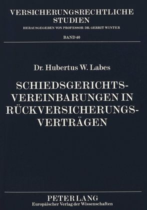 Schiedsgerichtsvereinbarungen in Rückversicherungsverträgen von Labes,  Hubertus W