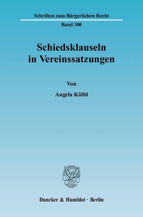 Schiedsklauseln in Vereinssatzungen. von Kölbl,  Angela