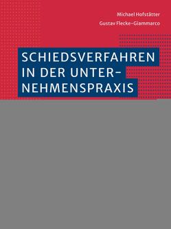 Schiedsverfahren in der Unternehmenspraxis von Flecke-Giammarco,  Gustav, Hofstätter,  Michael