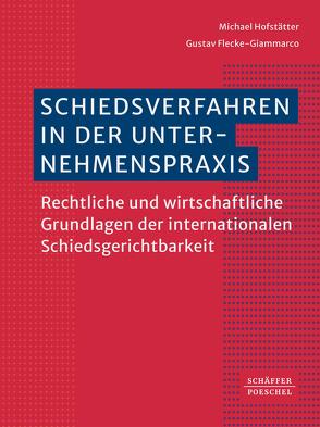 Schiedsverfahren in der Unternehmenspraxis von Flecke-Giammarco,  Gustav, Hofstätter,  Michael