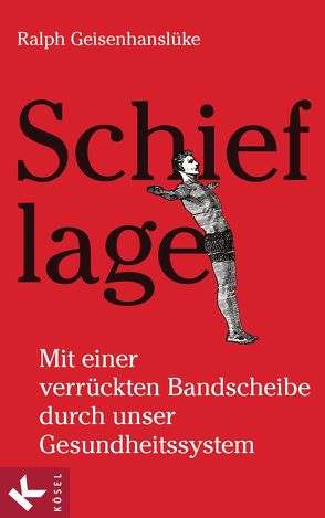 Schieflage – Mit einer verrückten Bandscheibe durch unser Gesundheitssystem von Geisenhanslüke,  Ralph