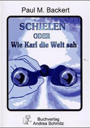 Schielen oder Wie Karl die Welt sah von Backert,  Paul M.