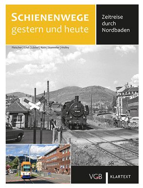 Schienenwege gestern und heute Nordbaden von Fleischer,  Korbinian, Greß,  Gerhard, Löckel,  Wolfgang, Röth,  Helmut, Stemmler,  Herbert, Wollny,  Burkhard