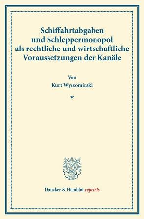 Schiffahrtabgaben und Schleppermonopol als rechtliche und wirtschaftliche Voraussetzungen der Kanäle. von Wyszomirski,  Kurt