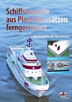 Schiffsmodelle aus Plastikbausätzen ferngesteuert von Fischer,  Gerhard O.W.