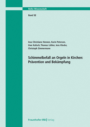 Schimmelbefall an Orgeln in Kirchen: Prävention und Bekämpfung. von Hennen,  Insa Christiane, Kalisch,  Uwe, Klocke,  Jens, Löther,  Thomas, Petersen,  Karin, Zimmermann,  Christoph