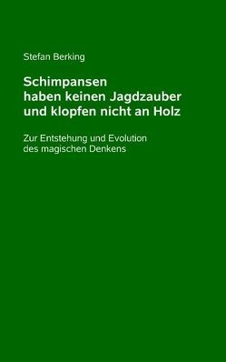 Schimpansen haben keinen Jagdzauber und klopfen nicht an Holz von Berking,  Stefan