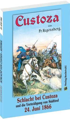 SCHLACHT BEI CUSTOZA und die Verteidigung von Südtirol am 24. Juni 1866 von Lebrecht,  Georg, Regensberg,  Friedrich