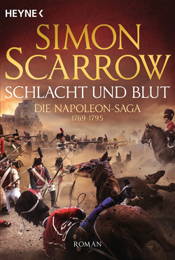 Schlacht und Blut – Die Napoleon-Saga 1769 – 1795 von Kinzel,  Fred, Scarrow,  Simon