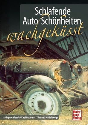 Schlafende Auto-Schönheiten wachgeküsst von Hottendorff,  Kay, op de Weegh,  Ard, op de Weegh,  Arnoud