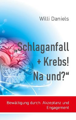 „Schlaganfall + Krebs! Na und?“ von Daniels,  Willi