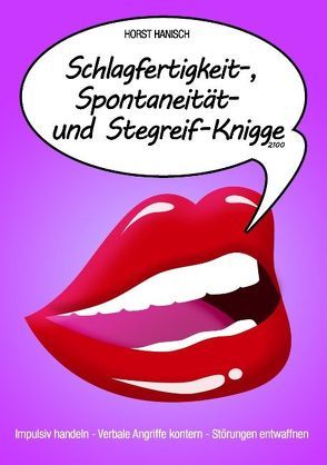 Schlagfertigkeit-, Spontaneität- und Stegreif-Knigge 2100 von Hanisch,  Horst